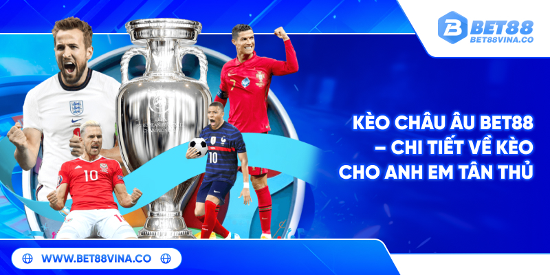 Kèo Châu Âu BET88 – Chi tiết về kèo cho anh em tân thủ 1 Kèo Châu Âu BET88 – Chi tiết về kèo cho anh em tân thủ